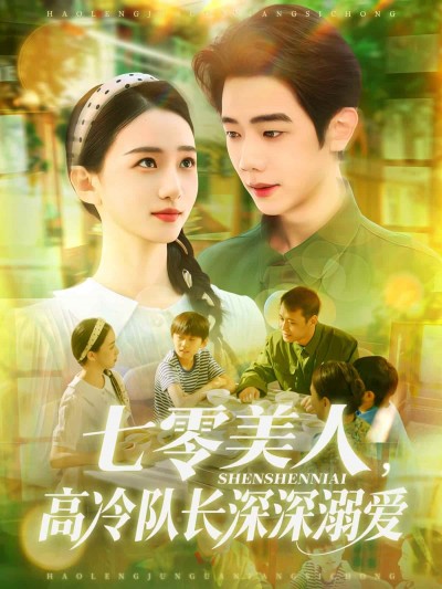 短剧《七零美人高冷队长深深溺爱》全集 4K 高清短剧免米看，完整版播放已完结（附资源）