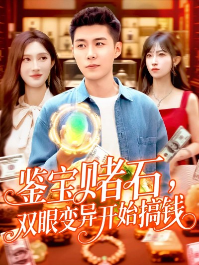 短剧《鉴宝赌石双眼变异开始搞钱》未删减版高清短剧免米看，在线全集随心挑（附资源）